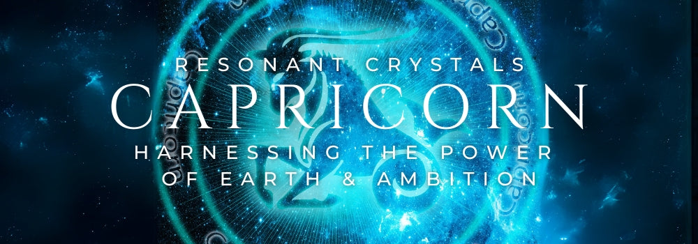 Capricorn Resonant Crystals: Harnessing the Power of Earth and Ambition