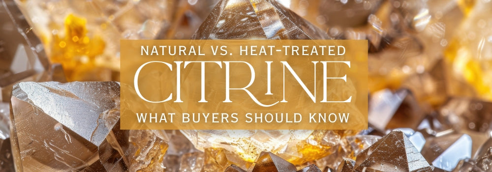 Citrine: Natural vs. Heat-Treated — What Buyers Should Know