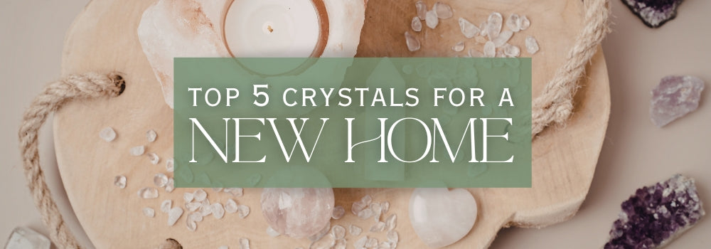 Top 5 Crystals for a New Home