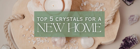 Top 5 Crystals for a New Home