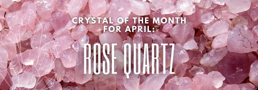 Embracing Harmony: Exploring Rose Quartz, the Crystal of April
