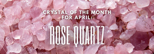 Embracing Harmony: Exploring Rose Quartz, the Crystal of April