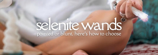 Selenite Wands: Pointed or Blunt, Here's How to Choose