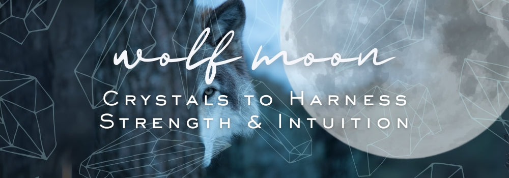 Howl at the Wolf Moon: Crystals to Harness Strength and Intuition